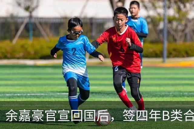 余嘉豪官宣回国后，签四年B类合同外加激励条款，内线迎大补强！