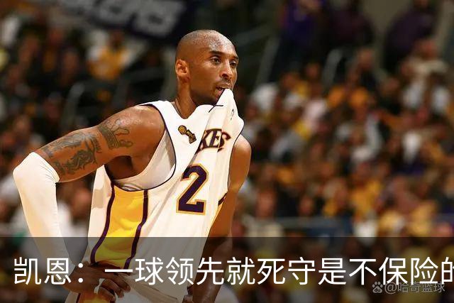 凯恩：一球领先就死守是不保险的 以这种方式输很心碎