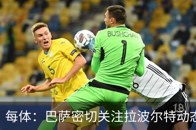 每体：巴萨密切关注拉波尔特动态，球员解约金低于1500万欧