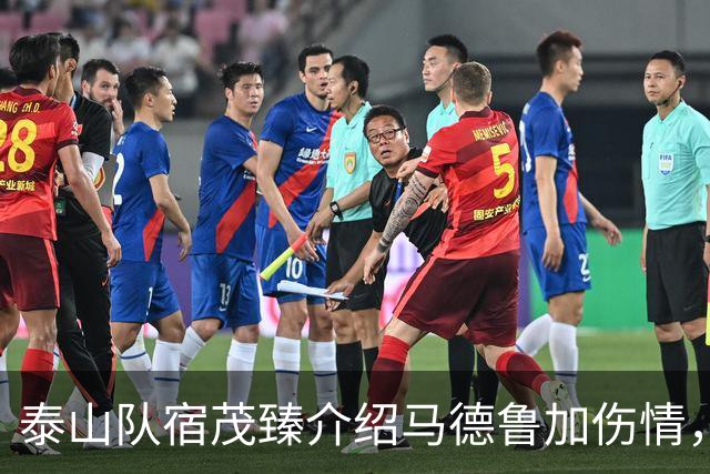 泰山队宿茂臻介绍马德鲁加伤情，谈阵容轮换，首发后卫已定一人