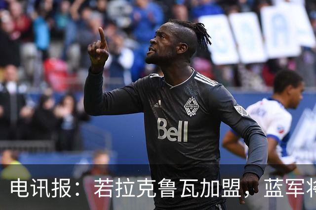 电讯报：若拉克鲁瓦加盟，蓝军将连续五个夏窗支出超过2亿镑