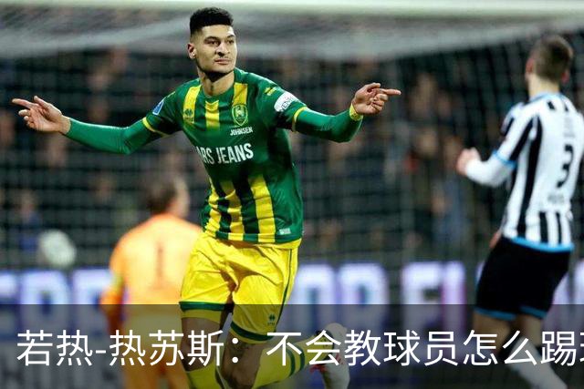 若热-热苏斯：不会教球员怎么踢球，而是让他们理解我的理念