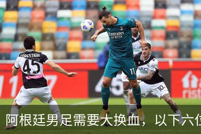 阿根廷男足需要大换血，以下六位球员，必须尽快除名
