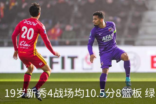 19岁新秀4战场均10.5分8篮板 绿军坚信他的全面性是争冠长期拼图