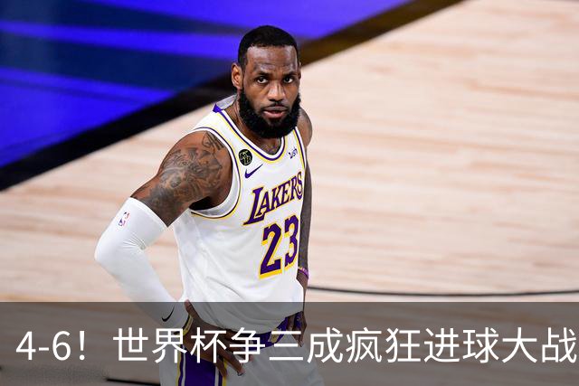 4-6！世界杯争三成疯狂进球大战：姆巴佩历史第1射手，英格兰季军